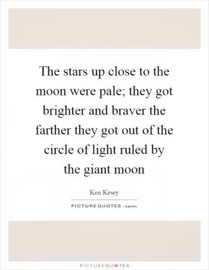 The stars up close to the moon were pale; they got brighter and braver the farther they got out of the circle of light ruled by the giant moon Picture Quote #1