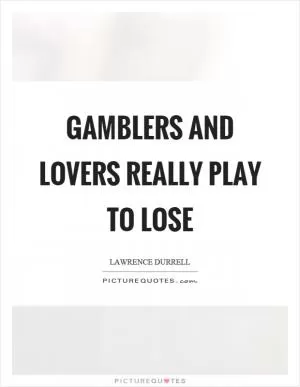 Gamblers and lovers really play to lose Picture Quote #1