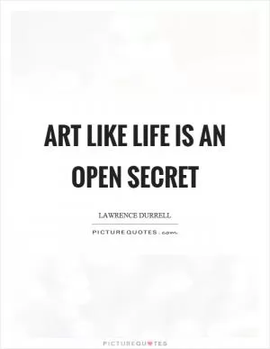 Art like life is an open secret Picture Quote #1
