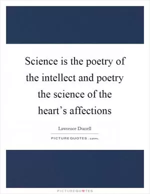 Science is the poetry of the intellect and poetry the science of the heart’s affections Picture Quote #1