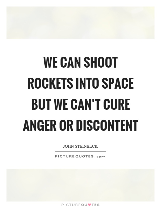 We can shoot rockets into space but we can't cure anger or discontent Picture Quote #1
