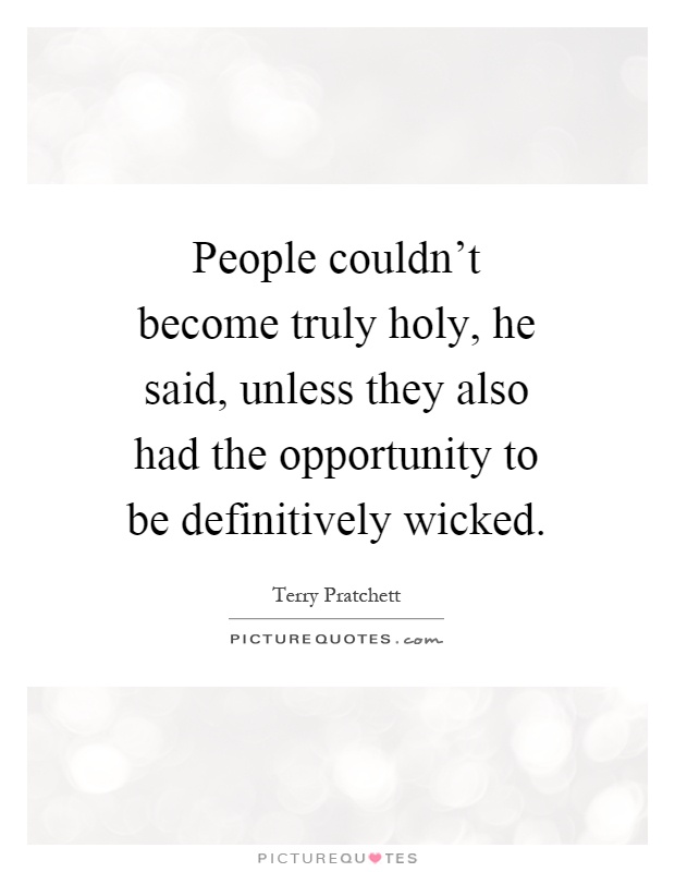 People couldn't become truly holy, he said, unless they also had the opportunity to be definitively wicked Picture Quote #1