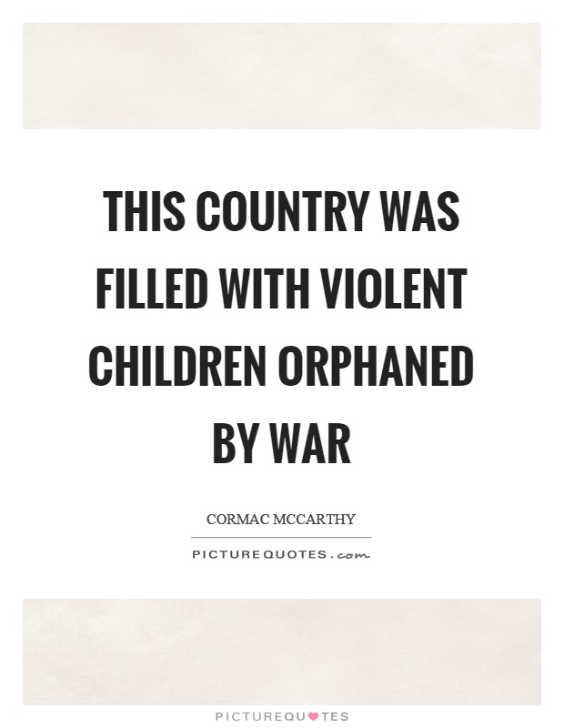 This country was filled with violent children orphaned by war Picture Quote #1
