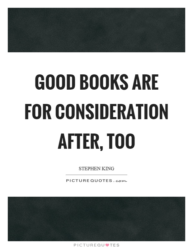 Good books are for consideration after, too Picture Quote #1
