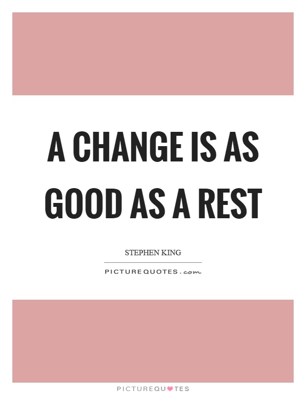 A change is as good as a rest Picture Quote #1