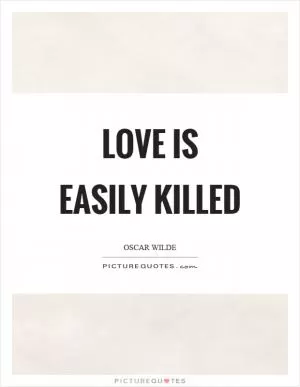 Love is easily killed Picture Quote #1