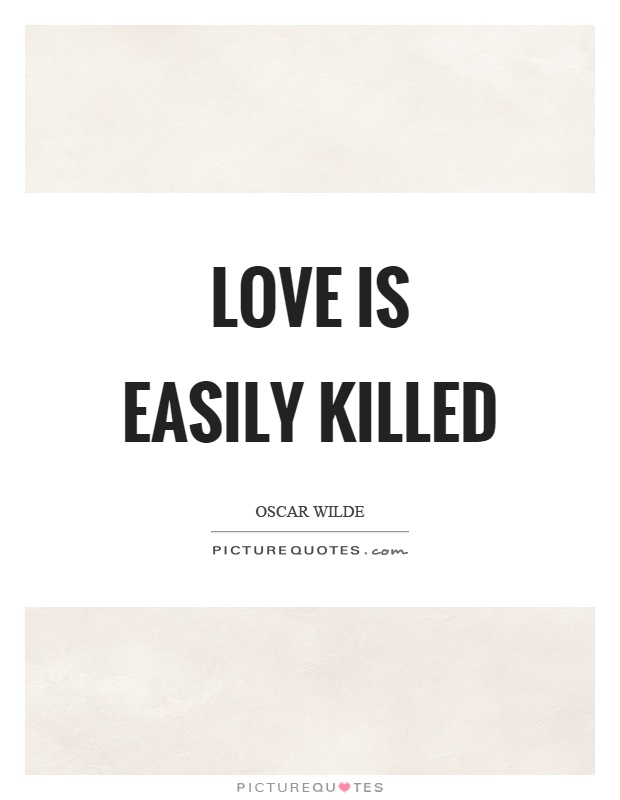 Love is easily killed Picture Quote #1