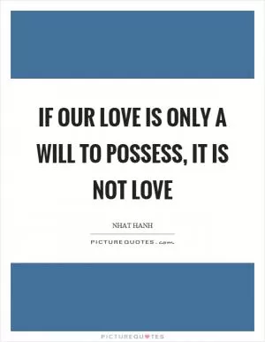 If our love is only a will to possess, it is not love Picture Quote #1