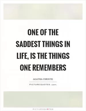One of the saddest things in life, is the things one remembers Picture Quote #1
