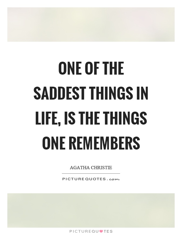 One of the saddest things in life, is the things one remembers Picture Quote #1