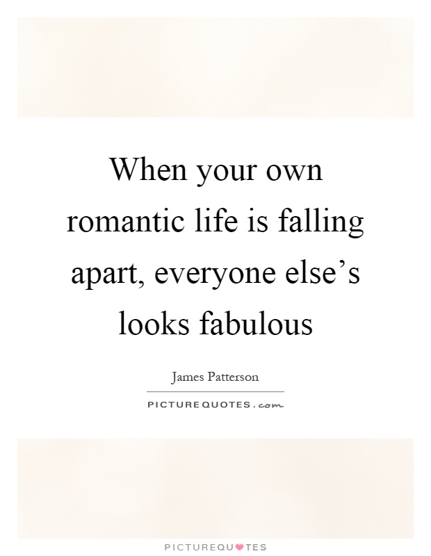 When your own romantic life is falling apart, everyone else's looks fabulous Picture Quote #1