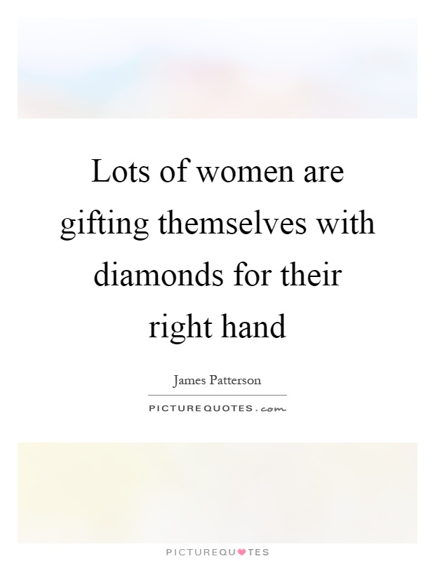 Lots of women are gifting themselves with diamonds for their right hand Picture Quote #1