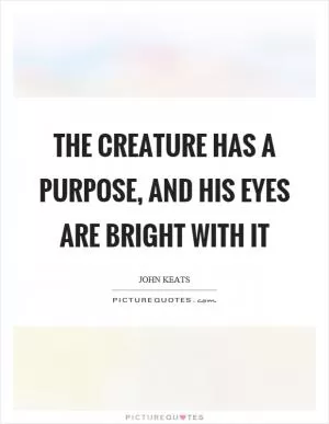 The creature has a purpose, and his eyes are bright with it Picture Quote #1