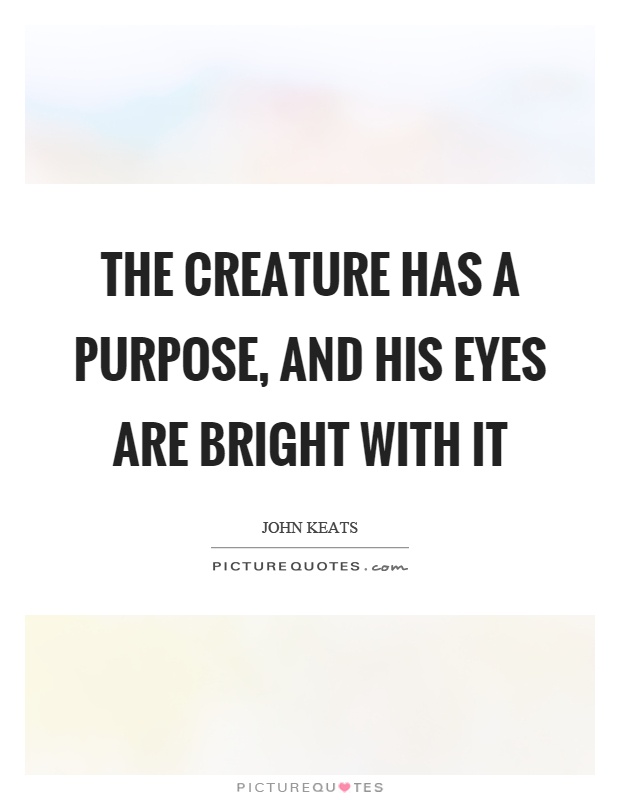 The creature has a purpose, and his eyes are bright with it Picture Quote #1