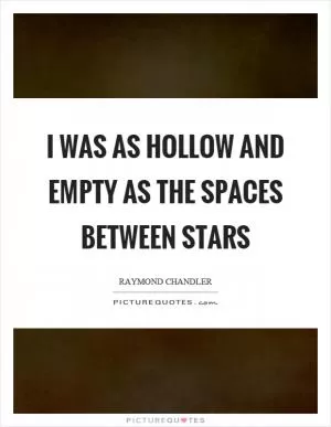 I was as hollow and empty as the spaces between stars Picture Quote #1