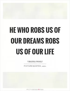 He who robs us of our dreams robs us of our life Picture Quote #1