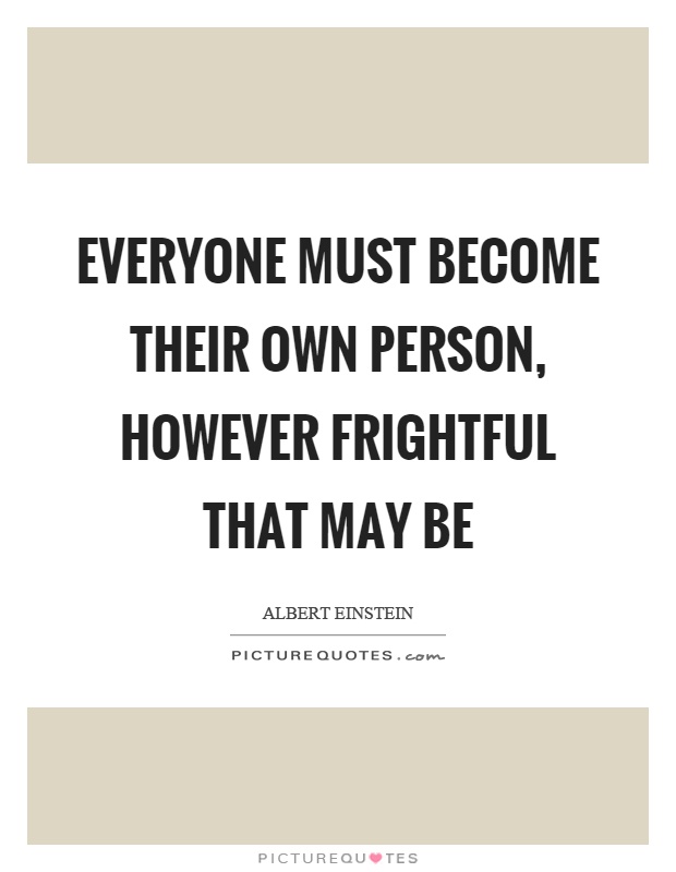Everyone must become their own person, however frightful that may be Picture Quote #1