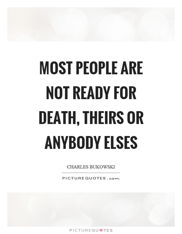 Most people are not ready for death, theirs or anybody elses Picture Quote #1