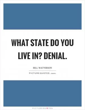 What state do you live in? Denial Picture Quote #1