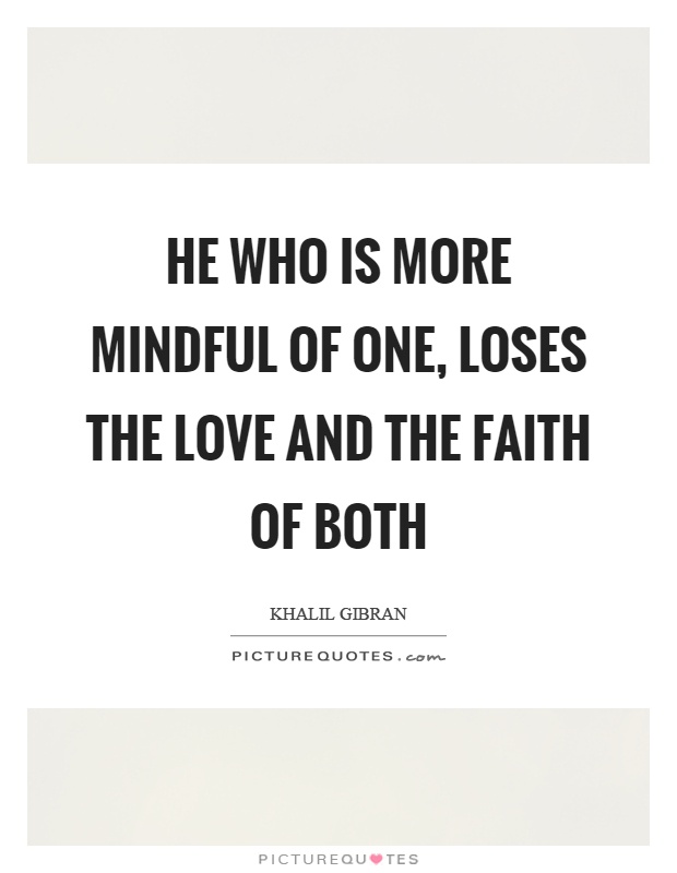 He who is more mindful of one, loses the love and the faith of both Picture Quote #1