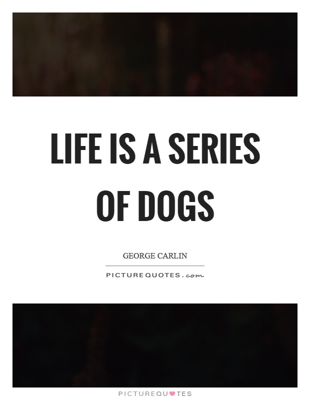 Life is a series of dogs Picture Quote #1