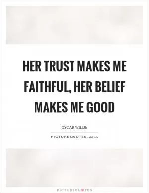 Her trust makes me faithful, her belief makes me good Picture Quote #1
