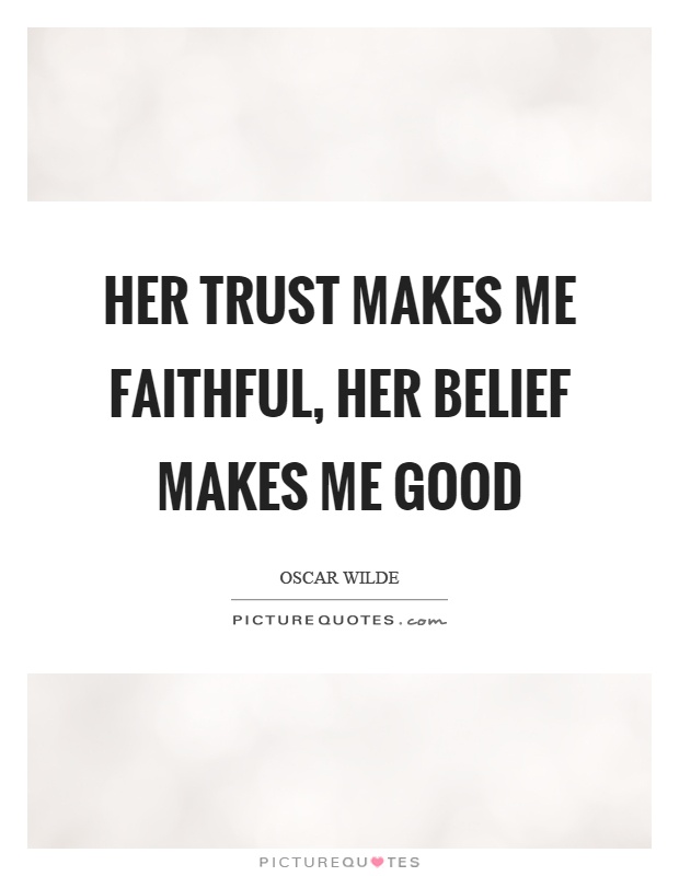 Her trust makes me faithful, her belief makes me good Picture Quote #1
