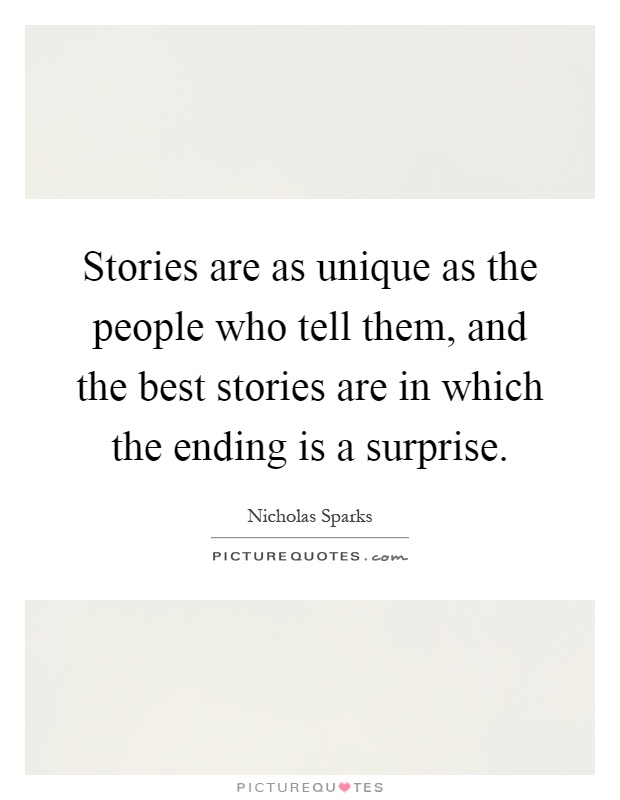 Stories are as unique as the people who tell them, and the best stories are in which the ending is a surprise Picture Quote #1