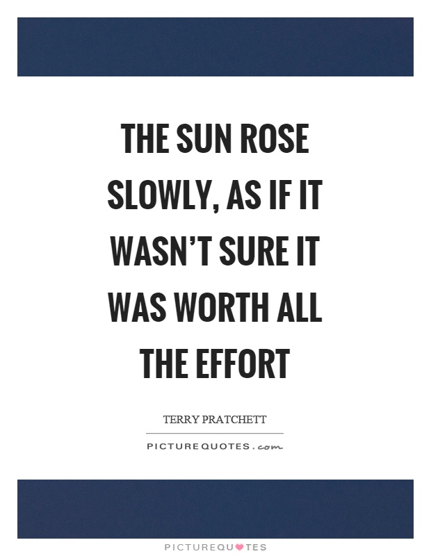The sun rose slowly, as if it wasn't sure it was worth all the effort Picture Quote #1