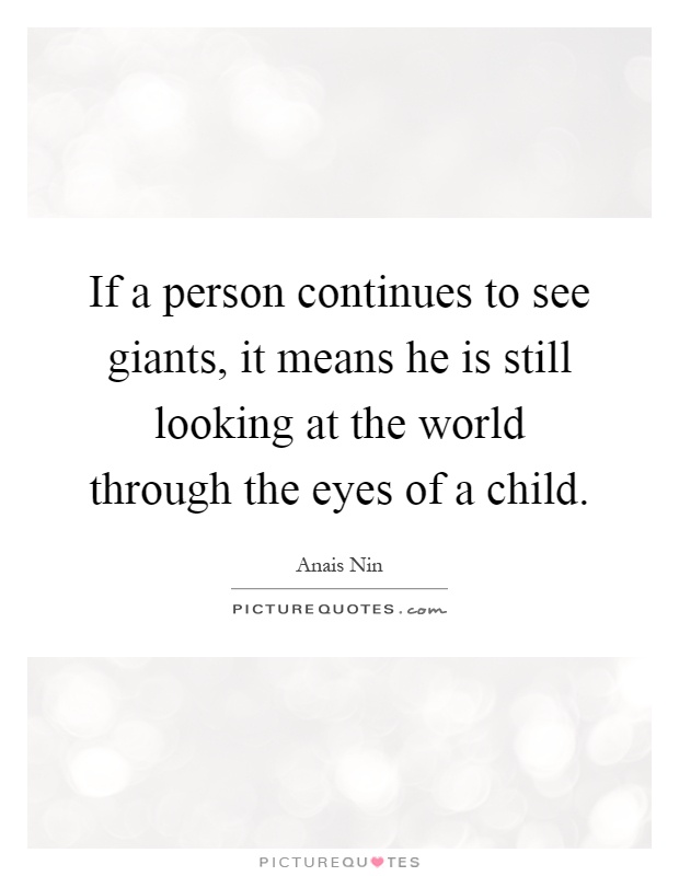 If a person continues to see giants, it means he is still looking at the world through the eyes of a child Picture Quote #1