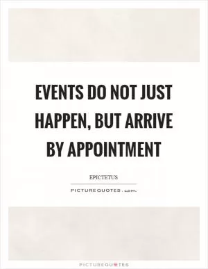 Events do not just happen, but arrive by appointment Picture Quote #1