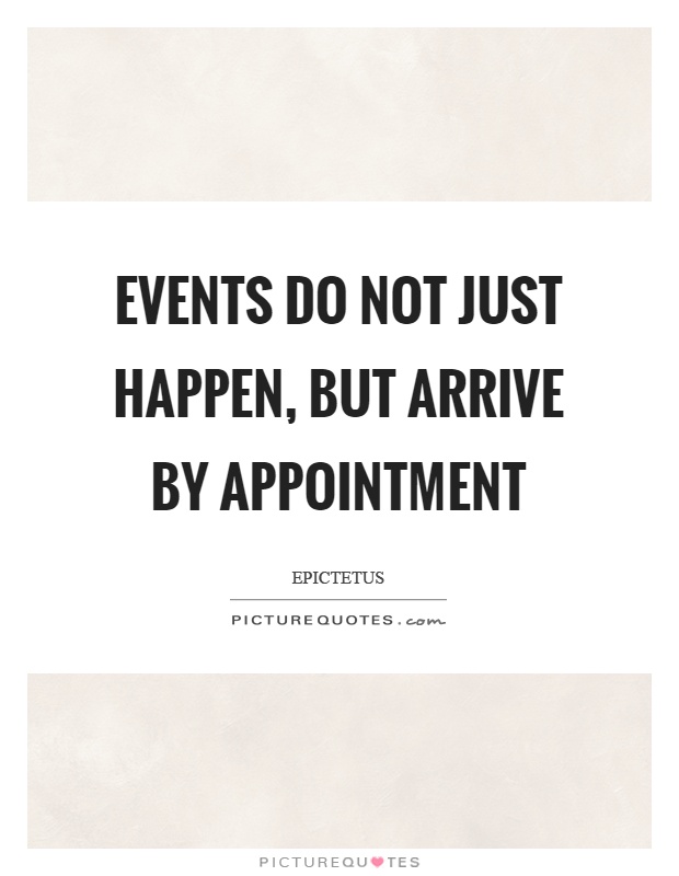 Events do not just happen, but arrive by appointment Picture Quote #1