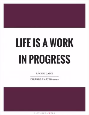 Life is a work in progress Picture Quote #1