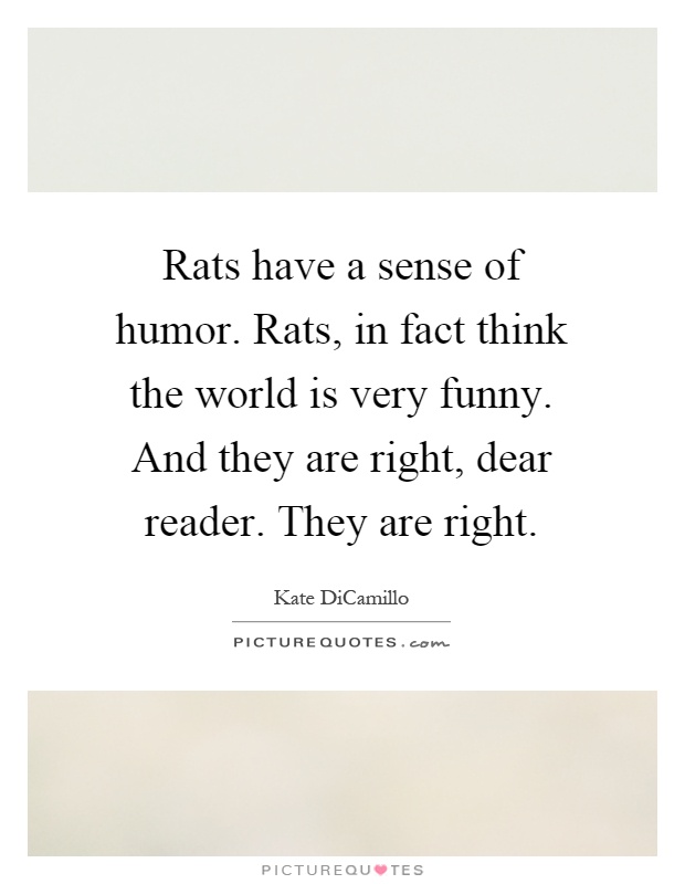 Rats have a sense of humor. Rats, in fact think the world is very funny. And they are right, dear reader. They are right Picture Quote #1