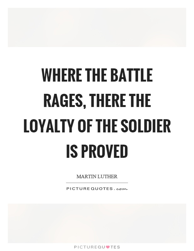 Where the battle rages, there the loyalty of the soldier is proved Picture Quote #1