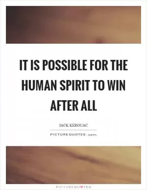 It is possible for the human spirit to win after all Picture Quote #1