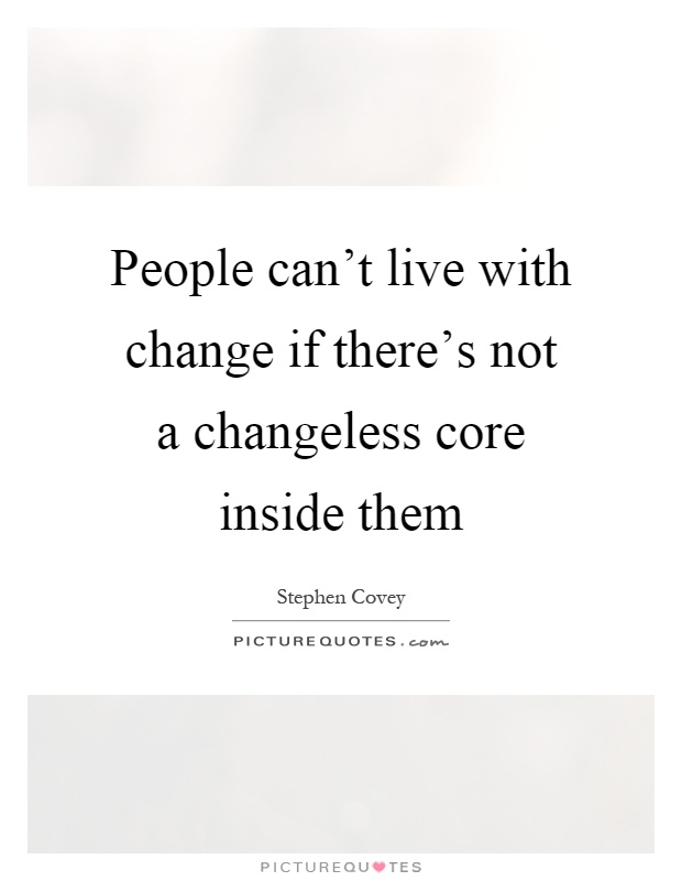 People can't live with change if there's not a changeless core inside them Picture Quote #1