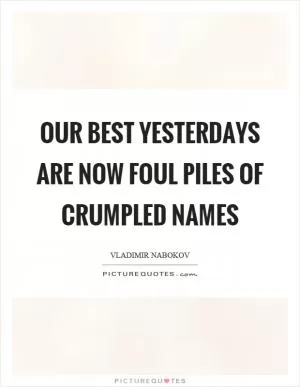Our best yesterdays are now foul piles of crumpled names Picture Quote #1