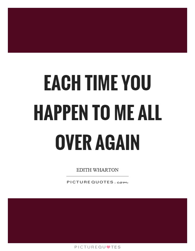 Each time you happen to me all over again Picture Quote #1