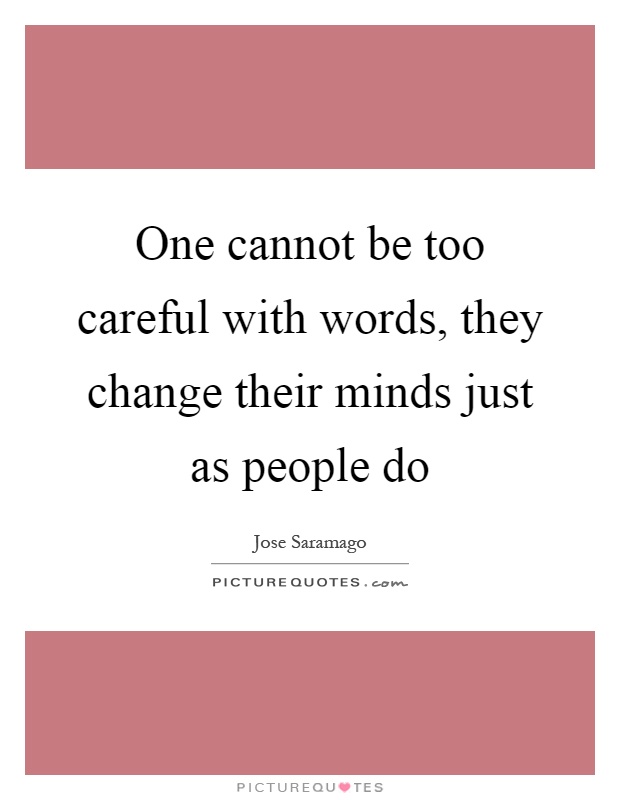 One cannot be too careful with words, they change their minds just as people do Picture Quote #1