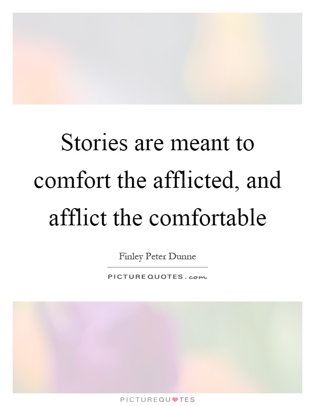 Stories are meant to comfort the afflicted, and afflict the comfortable Picture Quote #1