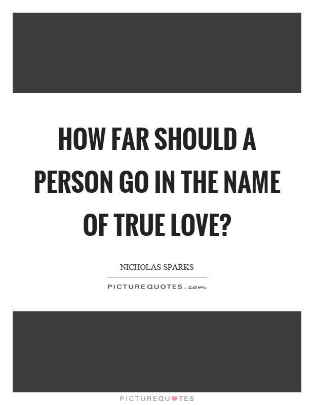How far should a person go in the name of true love? Picture Quote #1