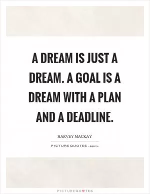 A dream is just a dream. A goal is a dream with a plan and a deadline Picture Quote #1