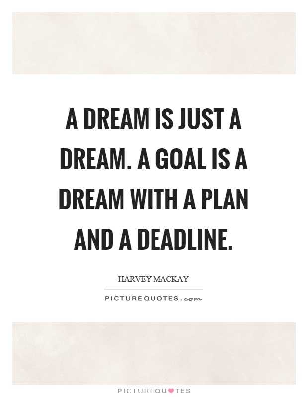A dream is just a dream. A goal is a dream with a plan and a deadline Picture Quote #1