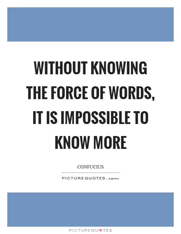Without knowing the force of words, it is impossible to know more Picture Quote #1