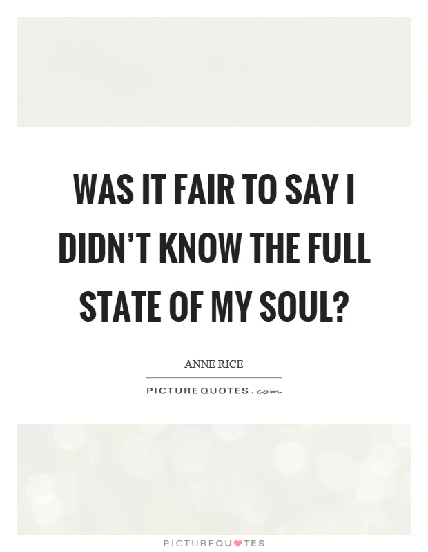 Was it fair to say I didn't know the full state of my soul? Picture Quote #1