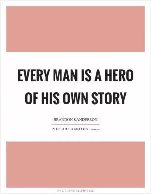 Every man is a hero of his own story Picture Quote #1
