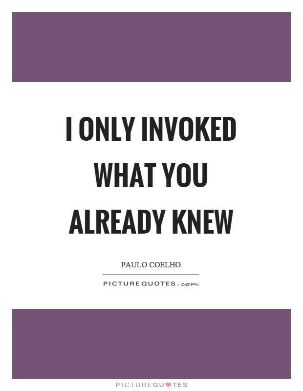 I only invoked what you already knew Picture Quote #1