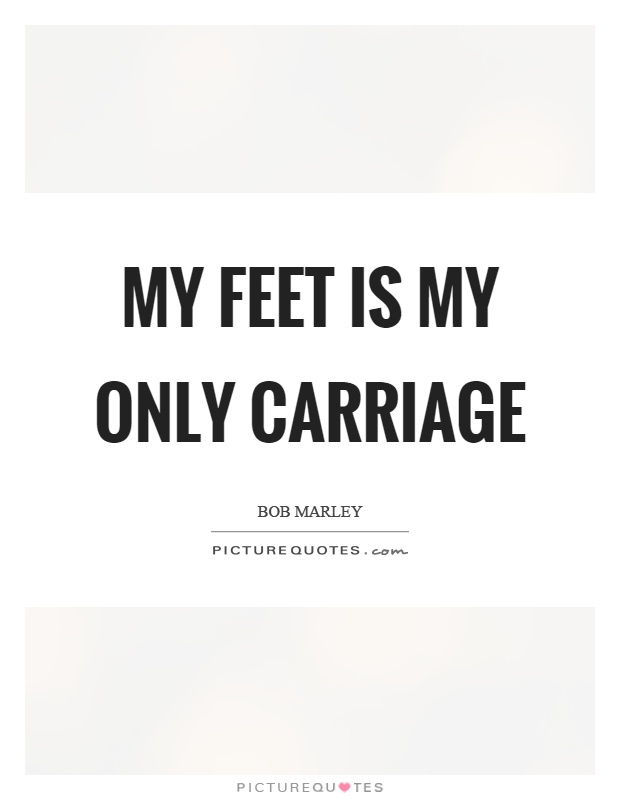 My feet is my only carriage Picture Quote #1