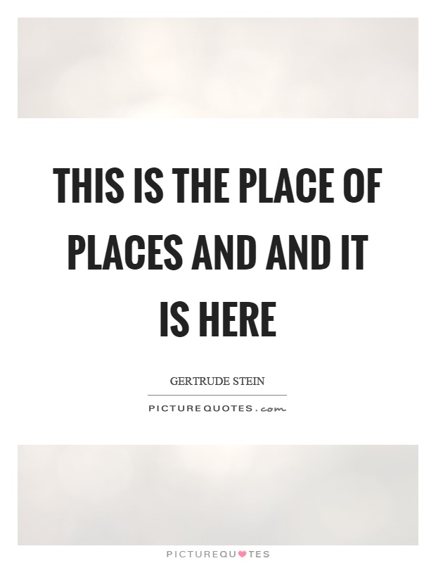 This is the place of places and and it is here Picture Quote #1